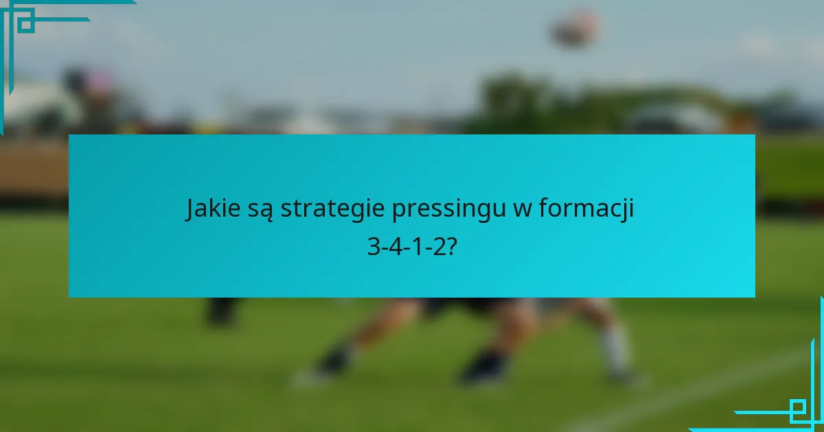 Jakie są strategie pressingu w formacji 3-4-1-2?