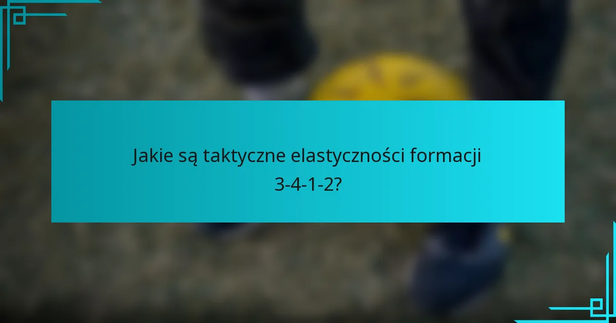 Jakie są taktyczne elastyczności formacji 3-4-1-2?