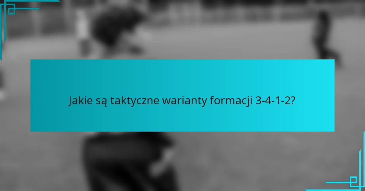 Jakie są taktyczne warianty formacji 3-4-1-2?