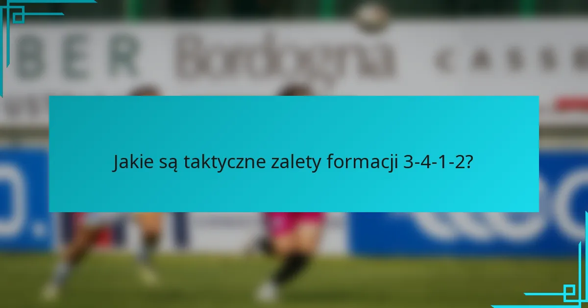 Jakie są taktyczne zalety formacji 3-4-1-2?