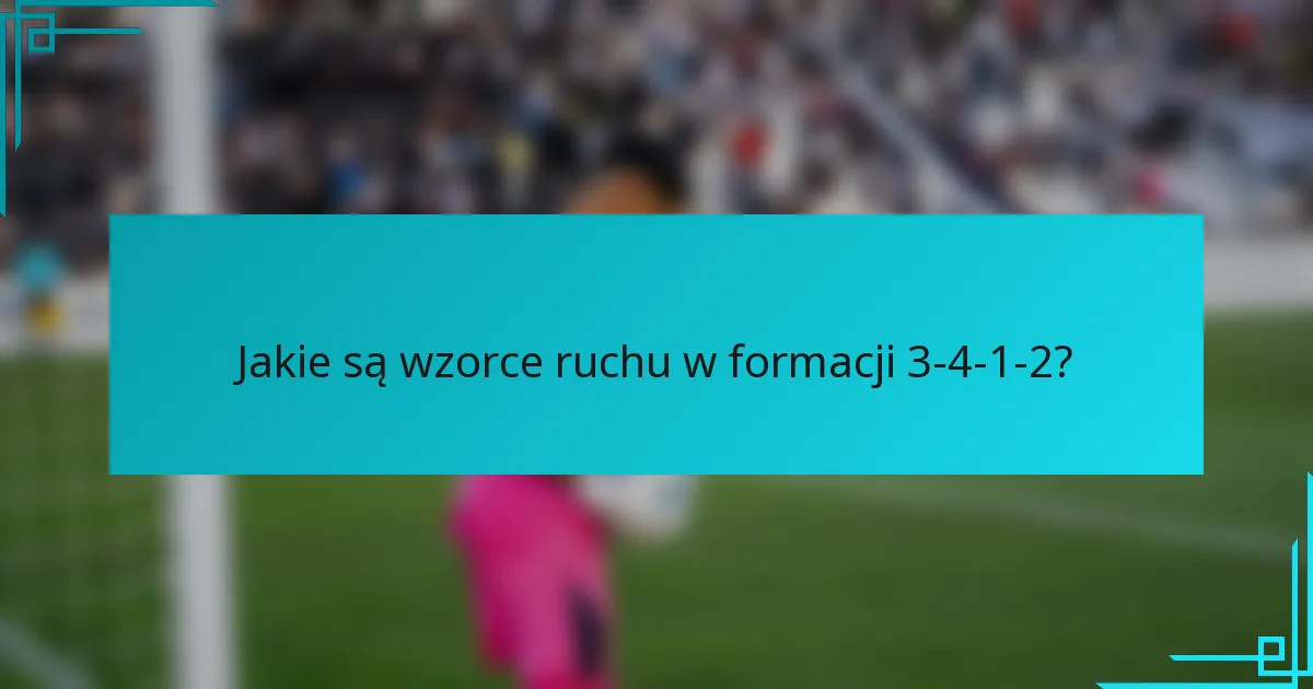 Jakie są wzorce ruchu w formacji 3-4-1-2?
