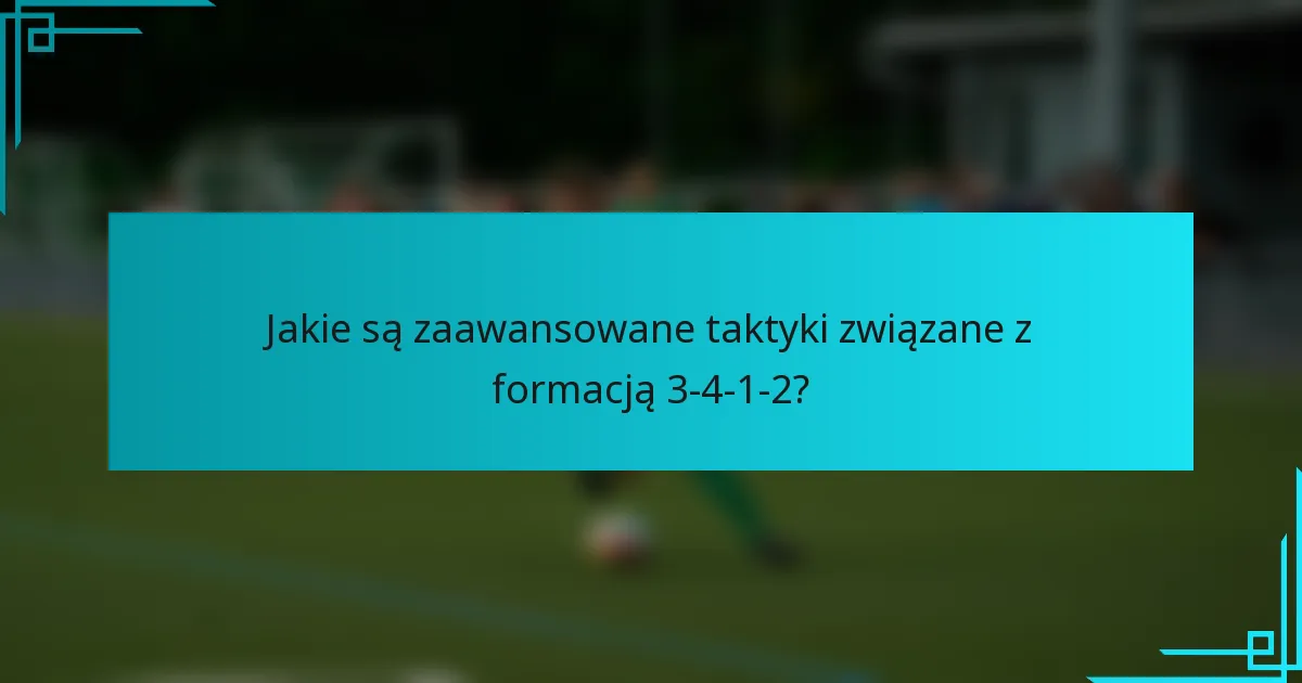 Jakie są zaawansowane taktyki związane z formacją 3-4-1-2?