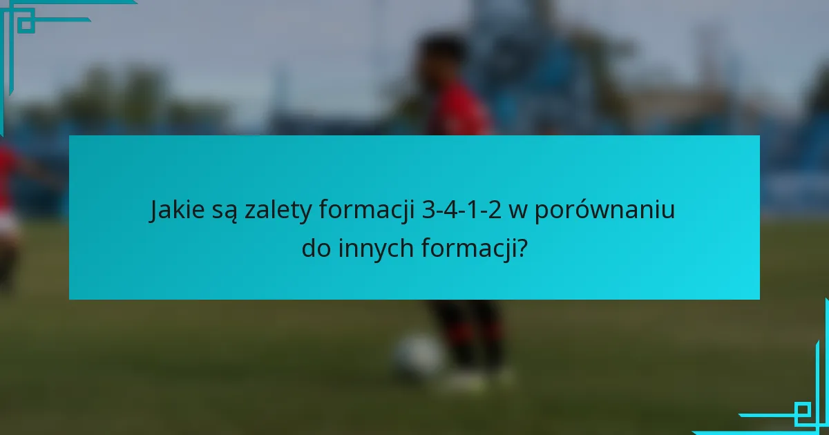 Jakie są zalety formacji 3-4-1-2 w porównaniu do innych formacji?