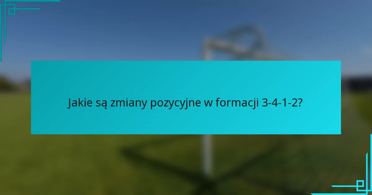 Jakie są zmiany pozycyjne w formacji 3-4-1-2?