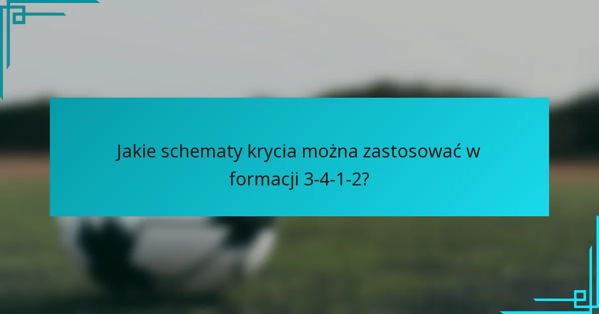 Jakie schematy krycia można zastosować w formacji 3-4-1-2?