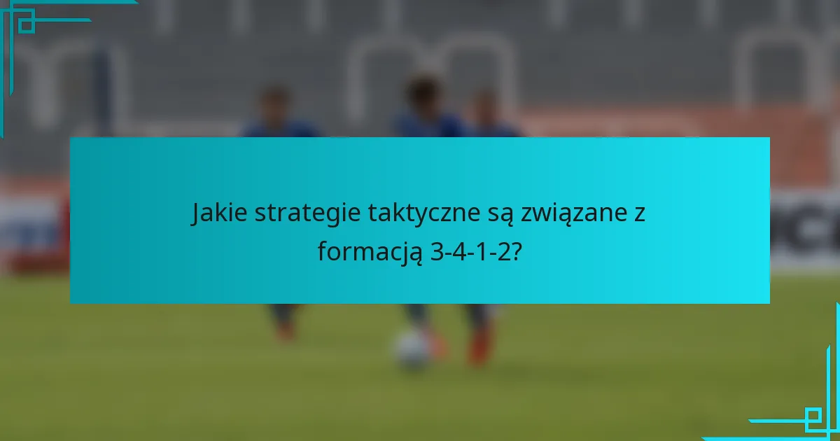 Jakie strategie taktyczne są związane z formacją 3-4-1-2?