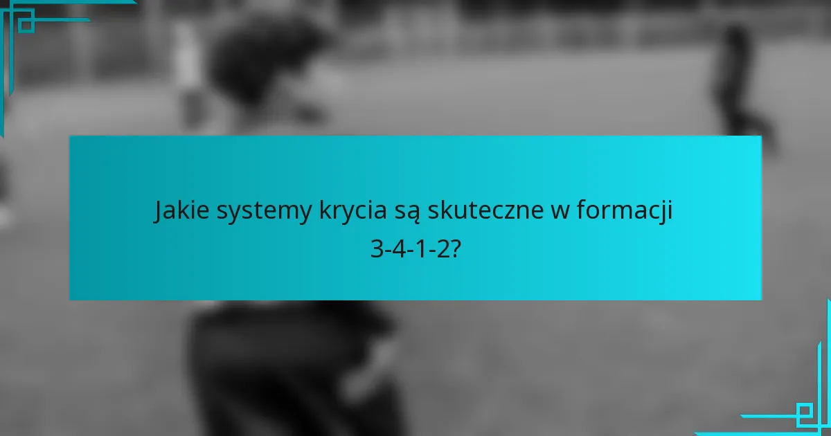 Jakie systemy krycia są skuteczne w formacji 3-4-1-2?