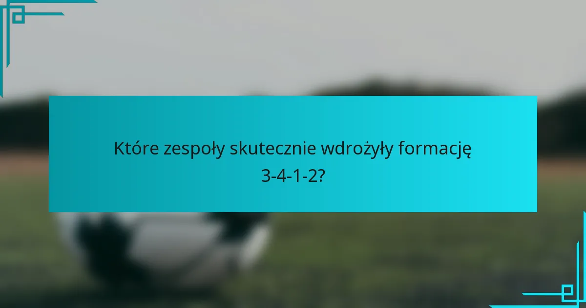 Które zespoły skutecznie wdrożyły formację 3-4-1-2?